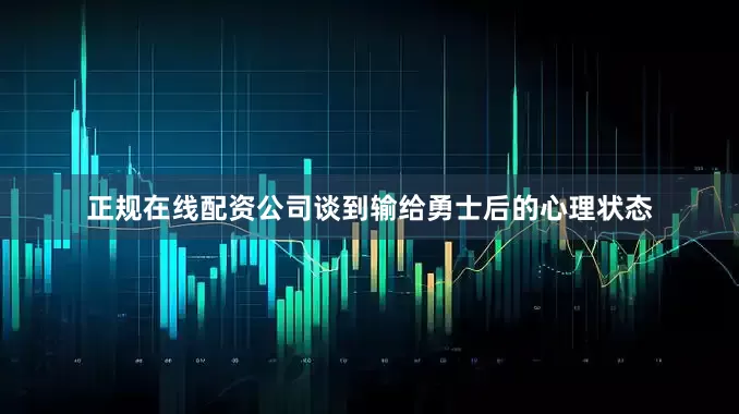 正规在线配资公司谈到输给勇士后的心理状态